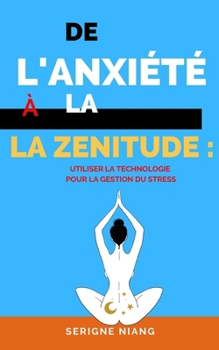 Paperback De l'Anxiété à la Zenitude: Utiliser la Technologie pour la Gestion du Stress [French] Book