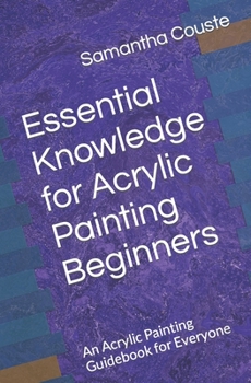 Paperback Essential Knowledge for Acrylic Painting Beginners: An Acrylic Painting Guidebook for Everyone Book