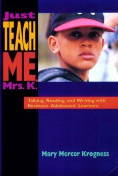 Paperback Just Teach Me, Mrs. K.: Talking, Reading, and Writing with Resistant Adolescent Learners Book