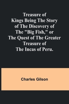 Paperback Treasure of Kings Being the Story of the Discovery of the "Big Fish," or the Quest of the Greater Treasure of the Incas of Peru. Book