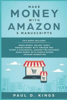 Paperback Make Money With Amazon 5 Manuscripts: This Book Includes: Make Money Online Today, Making Money with Amazon FBA, Start a Successful Amazon FBA Busines Book