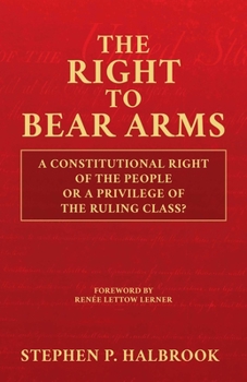 Hardcover The Right to Bear Arms: A Constitutional Right of the People or a Privilege of the Ruling Class? Book