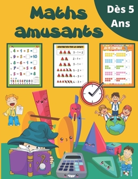Maths amusants Dès 5 ans: Jeux et exercices pour enfants! Le développement de la pensée logique chez les enfants! (Intérieur en couleurs) (French Edition)