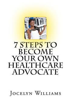 Paperback 7 Step to Become Your Own Healthcare Advocate: A Beginner's Guide to Personal Healthcare Book