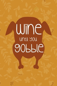 Wine Until You Gobble: Notebook Journal Composition Blank Lined Diary Notepad 120 Pages Paperback Mustard Yellow Leaves