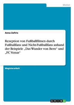 Paperback Rezeption von Fußballfilmen durch Fußballfans und Nicht-Fußballfans anhand der Beispiele "Das Wunder von Bern" und "FC Venus" [German] Book