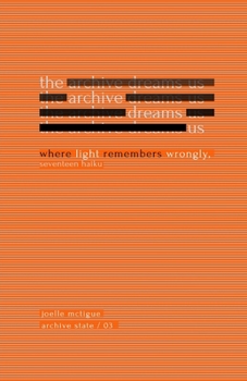 Paperback The Archive Dreams Us: Where Light Remembers Wrongly, Seventeen Haiku Book
