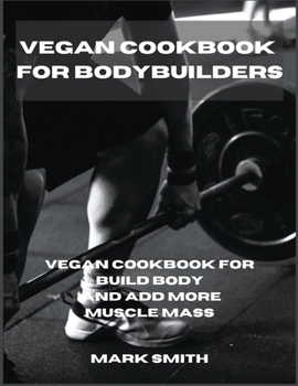 Paperback Vegan Cookbook for Bodybuilders: Vegan Cookbook for Build Body and Add More Muscle Mass Book