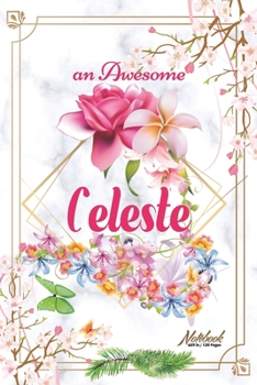 An Awesome Celeste Journal: Awesome (Diary, Notebook) Personalized Custom Name - Flowers (6 x 9 - Blank Lined 120 Pages A Wonderful Journal for an Awesome Life Personalized First Name Personal Writing