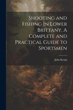 Paperback Shooting and Fishing in Lower Brittany. A Complete and Practical Guide to Sportsmen Book