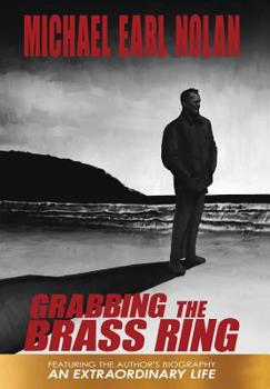 Hardcover Grabbing the Brass Ring & an Extraordinary Life: The Biography of Michael Earl Nolan Book