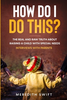Paperback How Do I Do This? The Real and Raw Truth About Raising A Child With Special Needs - Interviews With Parents Book