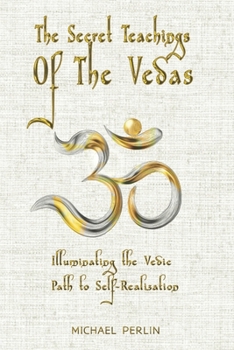 The Secret Teachings Of The Vedas: Illuminating The Vedic Path To Self-Realization (The Secret Teachings of all Religions)