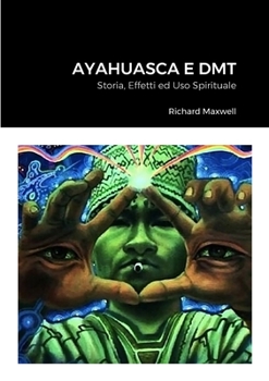 Paperback Ayahuasca e DMT: Storia, Effetti ed Uso Spirituale [Italian] Book
