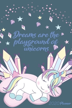 Dreams are the playground of unicorns 2020 Planner: Monthly Weekly Vertical Days Dated Agenda with Monday Start | January through December Organizer | 2020 Unicorn Planner (Gratitude Favors Series)