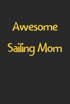 Awesome Sailing Mom: Lined Journal, 120 Pages, 6 x 9, Funny Sailing Gift Idea, Black Matte Finish (Awesome Sailing Mom Journal)