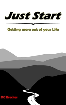 Paperback Just Start: Getting More out of Your Life Book