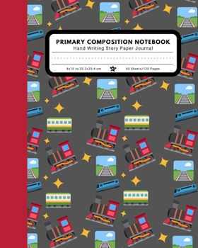 Primary Composition Notebook Hand Writing Story Paper Journal: 9 Double Lines with Dotted Middle Line Pre-K-2 School Exercise Book | 120 Story Pages | Train (Railroad Series)