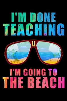 Paperback I'm Done Teaching I'm Going to the Beach: Lined Writing Notebook, 120 Pages - Teacher Appreciation Composition Notebook - Notebook Gift For Class Teac Book