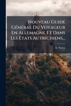 Paperback Nouveau Guide Général Du Voyageur En Allemagne Et Dans Les États Autrichiens... [French] Book