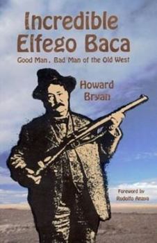 Hardcover Incredible Elfego Baca: Good Man, Bad Man of the Old West Book