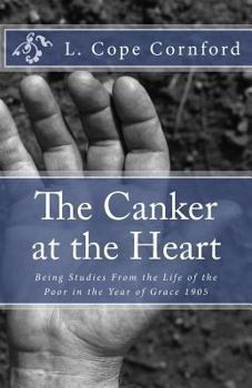 Paperback The Canker at the Heart: Being Studies From the Life of the Poor in the Year of Grace 1905 Book