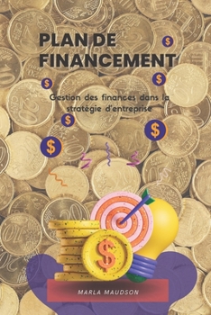 PLAN DE FINANCEMENT: Gestion des finances dans la stratégie d'entreprise (French Edition)