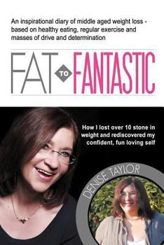 Paperback Fat to Fantastic: An Inspirational Diary of Middle Aged Weight Loss (Over 10 Stone!), Based on Healthy Eating, Regular Exercise and Mass Book