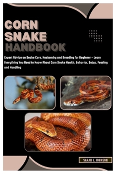 Paperback Corn Snake Handbook: Expert Advice on Snake Care, Husbandry and Breeding for Beginner - Learn Everything You Need to Know About Corn Snake Book
