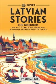 69 Short Latvian Stories for Beginners: Dive Into Latvian Culture, Expand Your Vocabulary, and Master Basics the Fun Way! (Latvian Through Stories: A Cultural Journey)