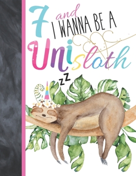 Paperback 7 And I Wanna Be A Unisloth: Sloth Unicorn Journal For To Do List And To Write In - Slothicorn Gift For Girls Age 7 Years Old - Blank Lined Writing Book