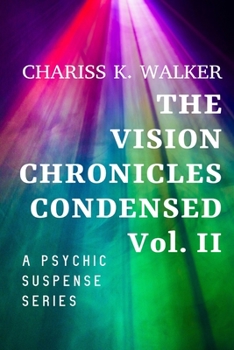 The Vision Chronicles Condensed, Vol II: A Psychic Suspense Series - Book #2 of the Vision Chronicles Condensed