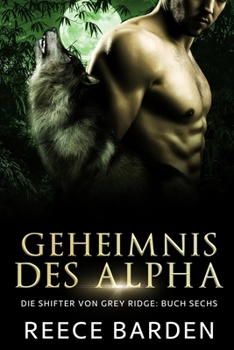 Geheimnis des Alpha: Eine paranormale, romantische Wolfshifter Roman (Die Shifter von Grey Ridge) (German Edition)