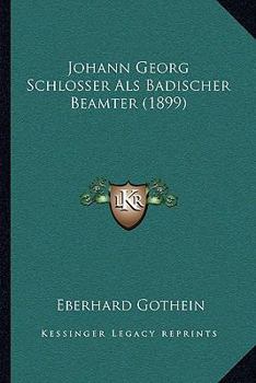Johann Georg Schlosser ALS Badischer Beamter (Classic Reprint)