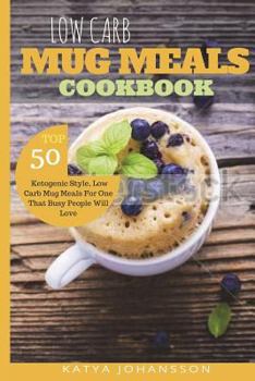 Paperback Low Carb Mug Meals Cookbook: Top 50 Ketogenic Style, Low Carb Mug Meals For One That Busy People Will Love Book