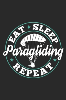 Eat Sleep Paragliding Repeat: Funny Cool Paragliding Journal | Notebook | Workbook | Diary | Planner - 6x9 - 120 Dot Grid Pages  -  Cute Gift For ... Enthusiasts, Paragliding Instructors, Clubs