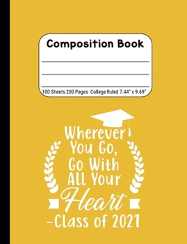 Wherever You Go, Go With All Your Heart - Class of 2021: Blank Composition Notebook for Class of 2020 Seniors, 2020 Graduation Gift, Lined Journal 100 Pages, College Rule Book, Yellow