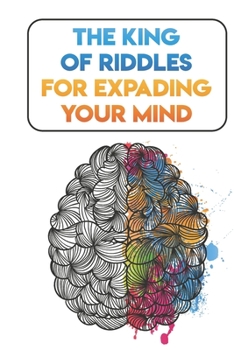 Paperback The King Of Riddles For Expanding Your Mind: Riddles And Brain Teasers To Challenge Your Brain Book