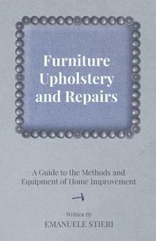 Paperback Furniture Upholstery and Repairs - A Guide to the Methods and Equipment of Home Improvement Book