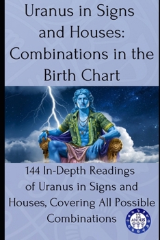 Paperback Uranus in Signs and Houses: Combinations in the Birth Chart: 144 In-Depth Readings of Uranus in Signs and Houses, Covering All Possible Combinations Book