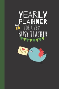 Yearly Planner For A Very Busy Teacher: Cute Weekly Organizer / Journal, Notebook Organiser, Week Per Page, 50 Pages Ruled White Paper, 106 pages, Cute Fun Gift for Teachers Primary School Kindergarte