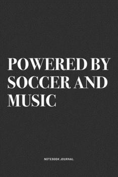 Powered By Soccer And Music: A 6x9 Inch Diary Notebook Journal With A Bold Text Font Slogan On A Matte Cover and 120 Blank Lined Pages Makes A Great Alternative To A Card