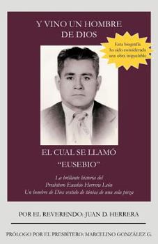 Paperback Y Vino Un Hombre de Dios El Cual Se Llam Eusebio: La Brillante Historia del Presb Tero Eusebio Herrera Le N; Un Hombre de Dios Vestido de T Nica D [Spanish] Book