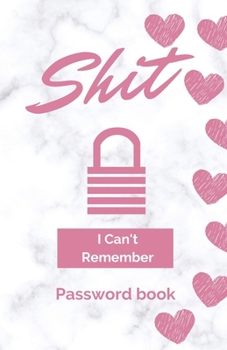 Shit I Can't Remember: Password book (with alphabetical tabs): Internet Password Keeper Organizer, gift for a holiday or birthday (110 Pages, 5.5 x 8.5)