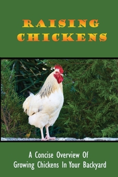 Paperback Raising Chickens: A Concise Overview Of Growing Chickens In Your Backyard: Guide To Keeping A Backyard Flock Of Chickens Book