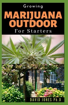 Paperback Growing Marijuana Outdoor for Starters: Simple and Easy Guide on How to Plant, Cultivate and have a successful Harvest on Marijuana Outdoor Book