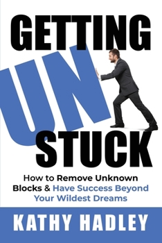 Paperback Getting UnStuck: How to Remove Unknown Blocks & Have Success Beyond Your Wildest Dreams Book