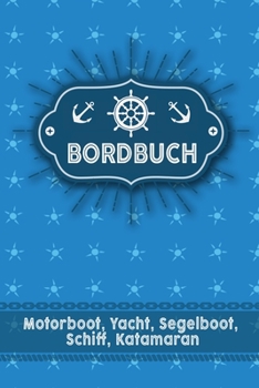Bordbuch Motorboot, Yacht, Segelboot, Schiff, Katamaran: Logbuch für Kapitän, Segler und Crew. Schiffstagebuch, Meilenbuch für Boot, Segelyacht, ... Geschenkidee unter 10 Euro (German Edition)