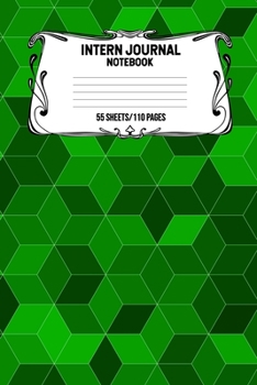 Intern Journal Notebook 55 Sheets/110 Pages: Keep Track And Record Daily Notes During Internship Perfect Gift For Interns, Trainees, Apprentices, Novices And Students