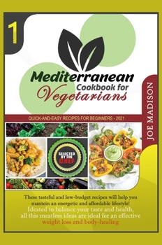 Mediterranean Cookbook for Vegetarians Vol.1: This tasteful and low-budget recipes collection will show you a quick and easy, energetic and affordable ... your family meals with real Italian fl